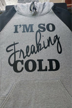Load image into Gallery viewer, Im so freaking cold hoodie
