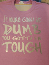 Load image into Gallery viewer, If youre gonna be dumb shirt
