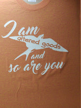 Load image into Gallery viewer, I am altered goods and so are you shirt - Altered Goods
