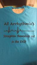 Load image into Gallery viewer, All arrhythmias straighten themselves out shirt - Altered Goods
